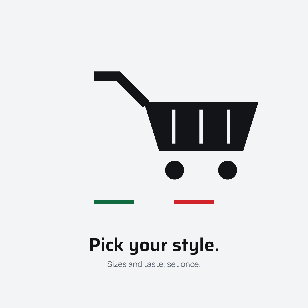 Pick your style. Sizes and taste, set once.
